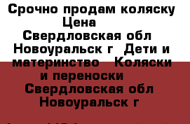 Срочно продам коляску!!! › Цена ­ 1 500 - Свердловская обл., Новоуральск г. Дети и материнство » Коляски и переноски   . Свердловская обл.,Новоуральск г.